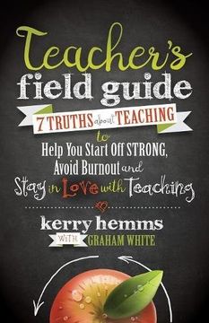 portada Teacher's Field Guide: 7 Truths About Teaching to Help You Start off Strong, Avoid Burnout, and Stay in Love with Teaching (en Inglés)