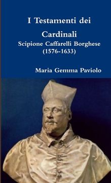 portada I Testamenti dei Cardinali: Scipione Caffarelli Borghese (1576-1633) (en Italiano)