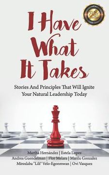portada I Have What It Takes: Stories and Principles that will ignite your natural leadership. (en Inglés)