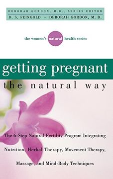 portada Getting Pregnant the Natural Way: The 6-Step Natural Fertility Program Integrating Nutrition, Herbal Therapy, Movement Therapy, Massage, and Mind-Body Techniques (Women's Natural Heal) (in English)