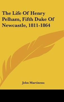 portada the life of henry pelham, fifth duke of newcastle, 1811-1864 (en Inglés)