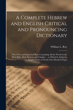 portada A Complete Hebrew and English Critical and Pronouncing Dictionary: On a New and Improved Plan, Containing All the Words in the Holy Bible, Both Hebrew