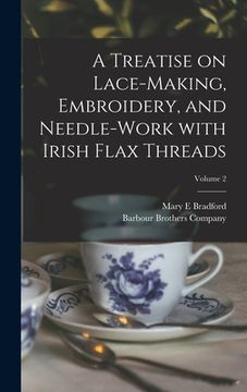 portada A Treatise on Lace-making, Embroidery, and Needle-work With Irish Flax Threads; Volume 2 (en Inglés)