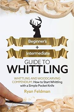 portada Whittling: Beginner + Intermediate Guide to Whittling: Whittling and Woodcarving Compendium: How Start Whittling With a Simple Pocket Knife (en Inglés)