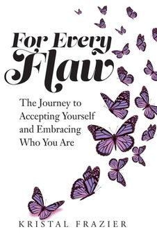 portada For Every Flaw: The Journey to Accepting Yourself and Embracing Who You Are (in English)