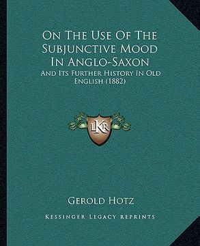 portada on the use of the subjunctive mood in anglo-saxon: and its further history in old english (1882) (en Inglés)