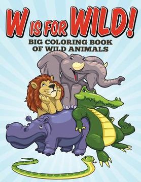 portada W Is For Wild! Big Coloring Book of Wild Animals (en Inglés)
