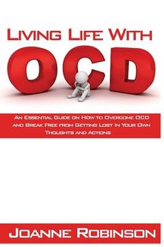 portada Living With OCD: An Essential Guide on How to Overcome OCD and Break Free from Getting Lost In Your Own Thoughts and Actions (in English)