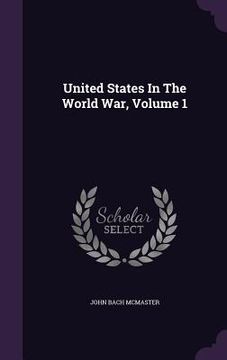 portada United States In The World War, Volume 1 (en Inglés)