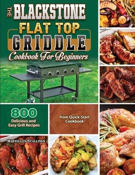 portada The BlackStone Flat Top Griddle Cookbook for Beginners: 800 Delicious and Easy Grill Recipes from Quick-Start Cookbook (en Inglés)