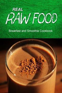 portada Real Raw Food - Breakfast and Smoothie Cookbook: Raw diet cookbook for the raw lifestyle (en Inglés)