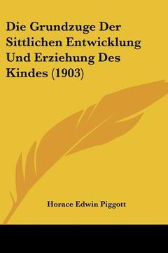 portada Die Grundzuge Der Sittlichen Entwicklung Und Erziehung Des Kindes (1903) (in German)