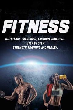portada Fitness: Nutrition, Exercises, and Body Building. Step By Step Strength Training and Health (en Inglés)