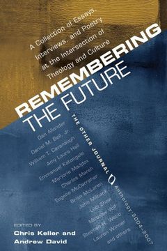 portada Remembering the Future: A Collection of Essays, Interviews, and Poetry at the Intersection of Theology and Culture: The Other Journal 2004-200 (en Inglés)