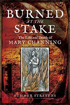 portada Burned at the Stake: The Life and Death of Mary Channing