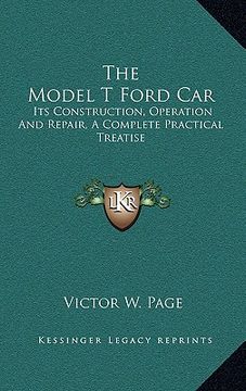 portada the model t ford car: its construction, operation and repair, a complete practical treatise (en Inglés)