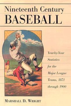portada nineteenth century baseball: year-by-year statistics for the major league teams, 1871 through 1900 (en Inglés)