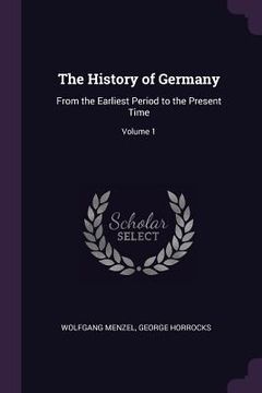 portada The History of Germany: From the Earliest Period to the Present Time; Volume 1 (en Inglés)