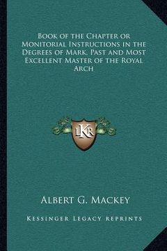 portada book of the chapter or monitorial instructions in the degrees of mark, past and most excellent master of the royal arch (en Inglés)