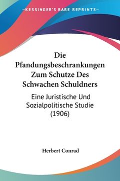 portada Die Pfandungsbeschrankungen Zum Schutze Des Schwachen Schuldners: Eine Juristische Und Sozialpolitische Studie (1906) (en Alemán)
