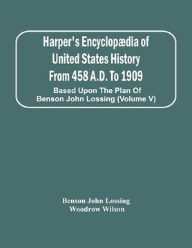 portada Harper'S Encyclopædia Of United States History From 458 A.D. To 1909: Based Upon The Plan Of Benson John Lossing (Volume V) (en Inglés)