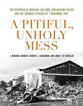 portada A Pitiful, Unholy Mess: The Histories of Wheeler Bellows and Haleiwa Fields and the Japanese Attacks of 7 December 1941 (Pearl Harbor Tactical Studies) (en Inglés)