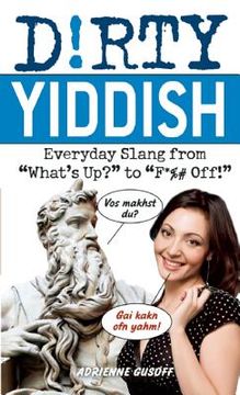 portada Dirty Yiddish: Everyday Slang from "What's Up?" to "F*%# Off!" (en Inglés)