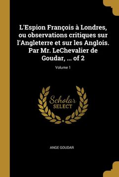 portada L'espion François à Londres, ou Observations Critiques sur L'angleterre et sur les Anglois. Par mr. Lechevalier de Goudar,. Of 2; Volume 1 (in French)