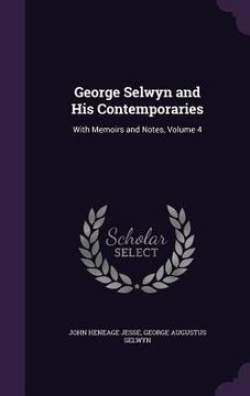 portada George Selwyn and His Contemporaries: With Memoirs and Notes, Volume 4 (en Inglés)