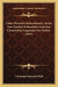 portada Ueber Newton's Farbentheorie, Herrn Von Goethe's Farbenlehre Und Den Chemischen Gegensatz Der Farben (1813) (en Alemán)
