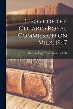 portada Report of the Ontario Royal Commission on Milk, 1947 (en Inglés)