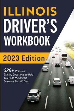 portada Illinois Driver's Workbook: 320+ Practice Driving Questions to Help You Pass the Illinois Learner's Permit Test (in English)