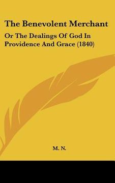 portada the benevolent merchant: or the dealings of god in providence and grace (1840)