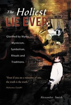 portada the holiest lie ever: glorified by myths, mysticism, symbolism, rituals and traditions. (in English)