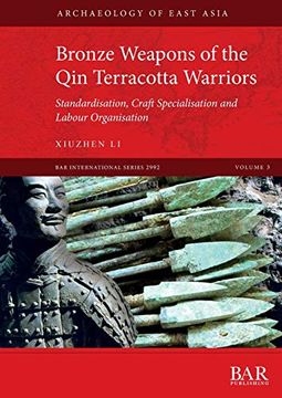 portada Bronze Weapons of the qin Terracotta Warriors: Standardisation, Craft Specialisation and Labour Organisation (2992) (British Archaeological Reports International Series)