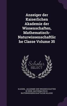 portada Anzeiger der Kaiserlichen Akademie der Wissenschaften, Mathematisch-Naturwissenschaftliche Classe Volume 35 (in English)