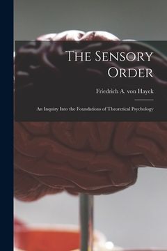 portada The Sensory Order; an Inquiry Into the Foundations of Theoretical Psychology (in English)