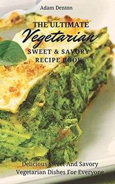 portada The Ultimate Vegetarian Sweet & Savory Recipe Book: Delicious Sweet and Savory Vegetarian Dishes for Everyone (in English)