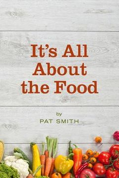 portada It's All About the Food: Where the American Diet Went Wrong, Why That Matters to You, and What You Can Do About It