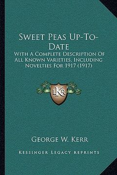 portada sweet peas up-to-date: with a complete description of all known varieties, including novelties for 1917 (1917) (en Inglés)