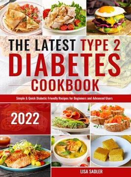 portada The Latest Type 2 Diabetes Cookbook: Simple & Quick Diabetic Friendly Recipes for for Beginners and Advanced Users (en Inglés)