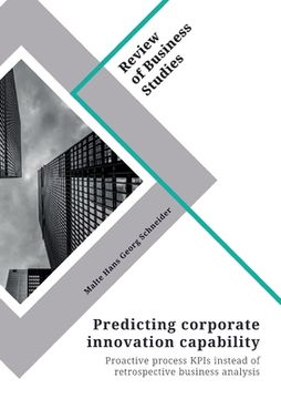 portada Predicting corporate innovation capability. Proactive process KPIs instead of retrospective business analysis (en Inglés)