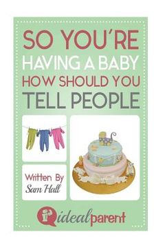 portada So You're Having A Baby How Should You Tell People: Illustrated, helpful parenting advice for nurturing your baby or child by Ideal Parent (en Inglés)