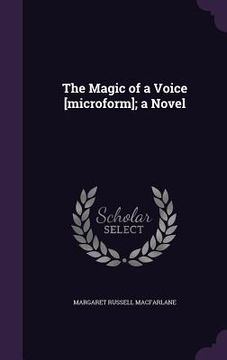 portada The Magic of a Voice [microform]; a Novel (en Inglés)