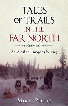 portada Tales of Trails in the Far North: An Alaskan Trapper's Journey