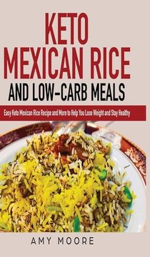 portada Keto Mexican Rice and Low-Carb Meals: Easy Keto Mexican Rice Recipe and More to Help You Lose Weight and Stay Healthy 
