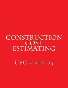 portada Construction Cost Estimating: Unified Facilities Criteria UFC 3-740-05 (en Inglés)