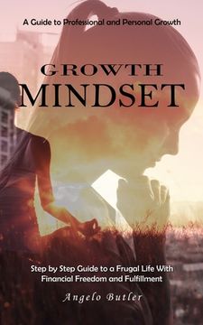 portada Growth Mindset: A Guide to Professional and Personal Growth (Simple Mindset Techniques to Get Rid of Negativity and Start to Think Pos (en Inglés)