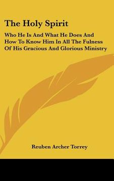 portada the holy spirit: who he is and what he does and how to know him in all the fulness of his gracious and glorious ministry (in English)