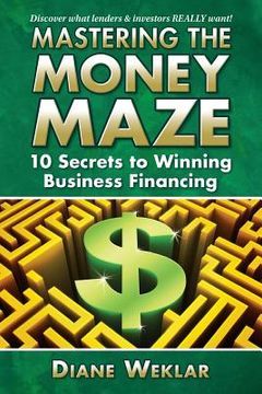 portada Mastering the Money Maze: 10 Steps to Winning Business Financing (en Inglés)